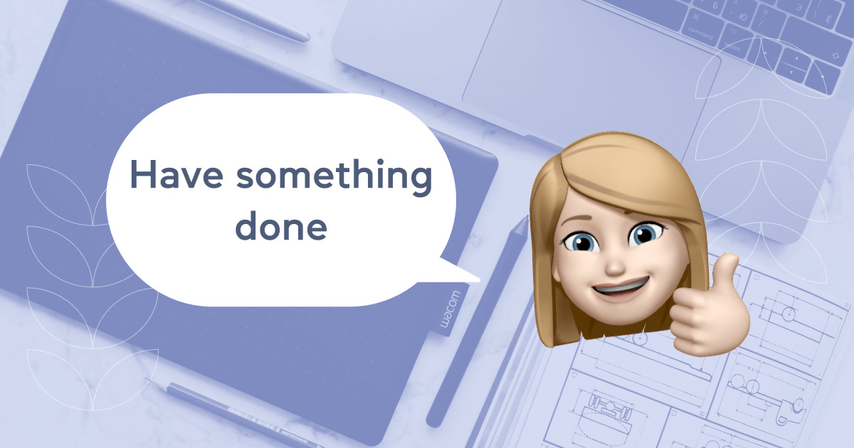 Have something done: правила вживання конструкції